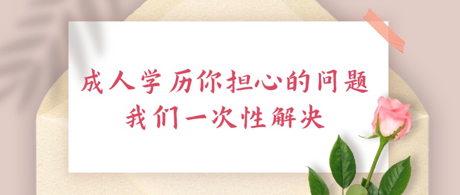 成人学历你担心的问题，我们一次性解决