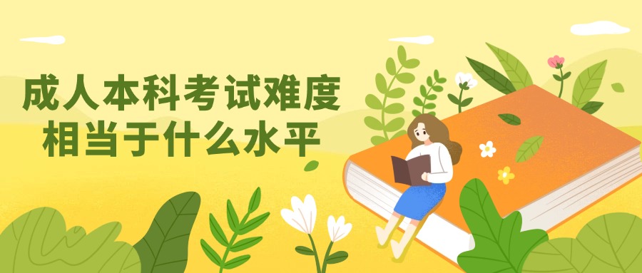 成人本科考试难度相当于什么水平