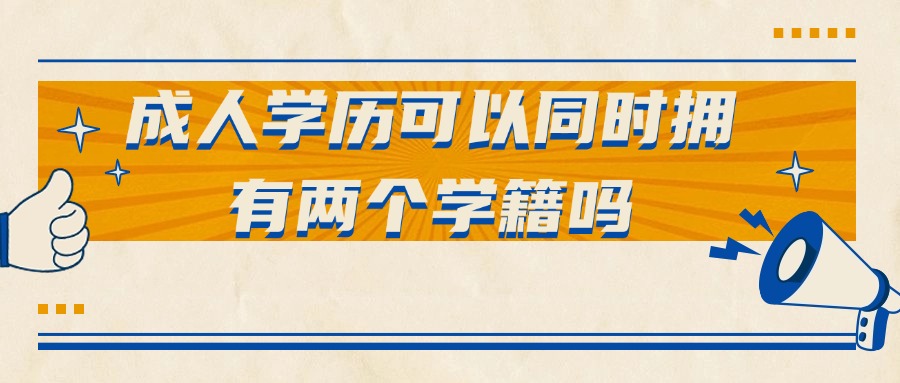 成人学历可以同时拥有两个学籍吗