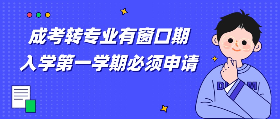 成考转专业有窗口期：入学第一学期必须申请