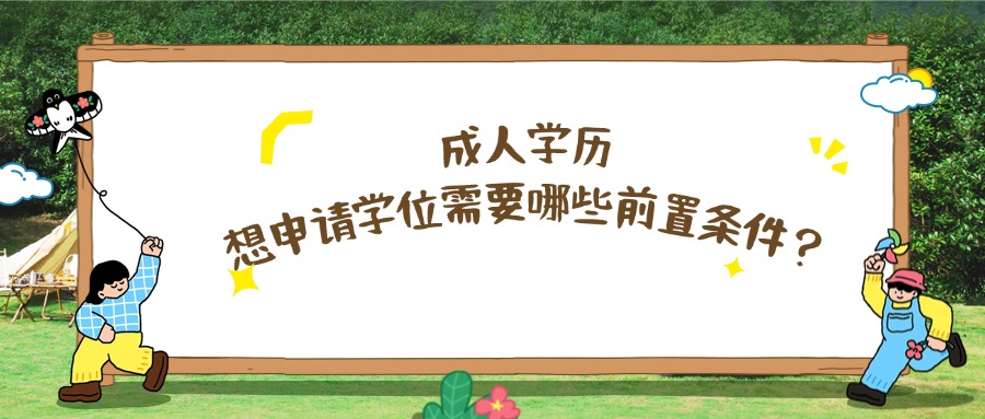 成人学历想申请学位需要哪些前置条件？