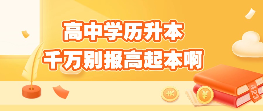 云南成人高考|高中学历升本，不建议报高起本