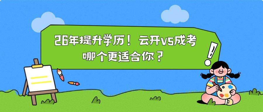 26年提升学历！云开vs成考，哪个更适合你？