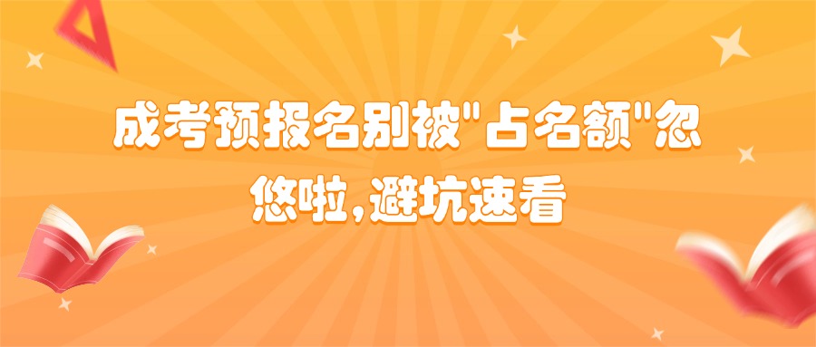 学历提升成考预报名别被