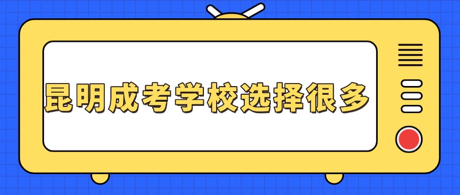 昆明成考学校选择很多