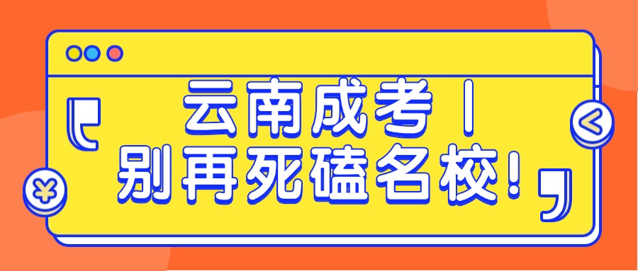 云南成考｜别再死磕名校！