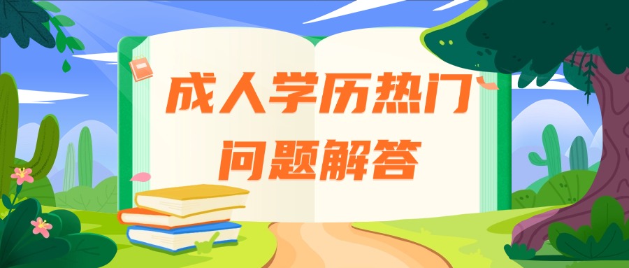 学历提升成人学历热门问题解答
