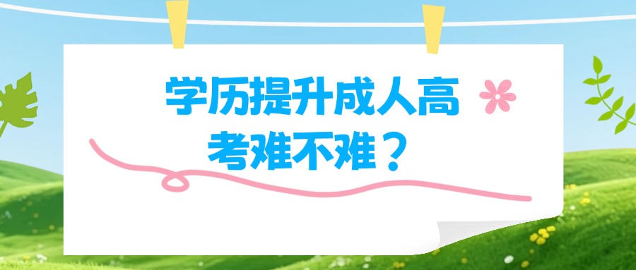 学历提升成人高考难不难？