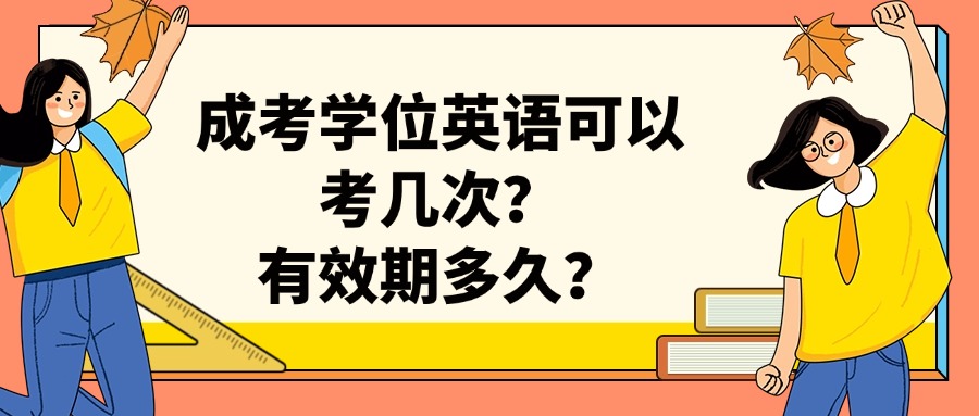 学历提升成考学位英语可以考几次？有效期多久？