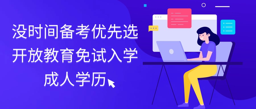 没时间备考优先选开放教育免试入学成人学历