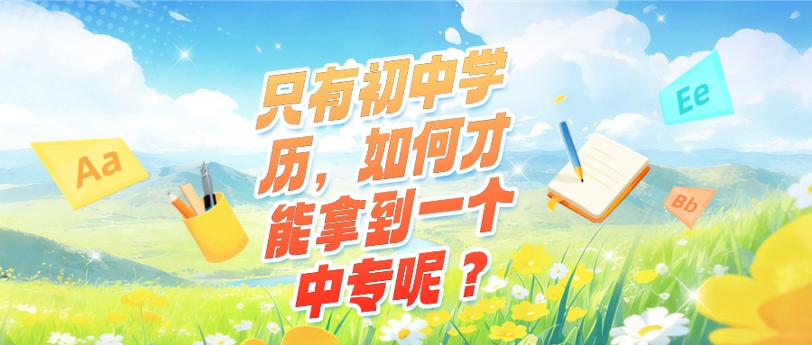学历提升只有初中学历，如何才能拿到一个中专呢？