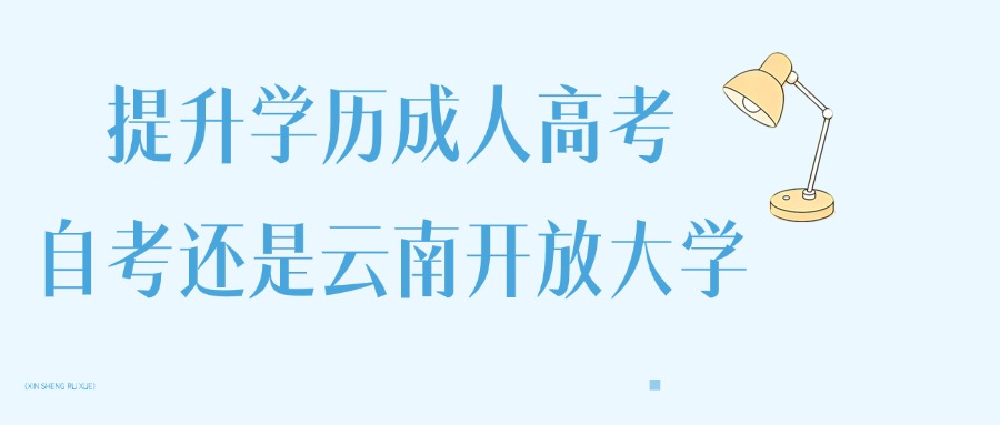 提升学历成人高考，自考还是云南开放大学