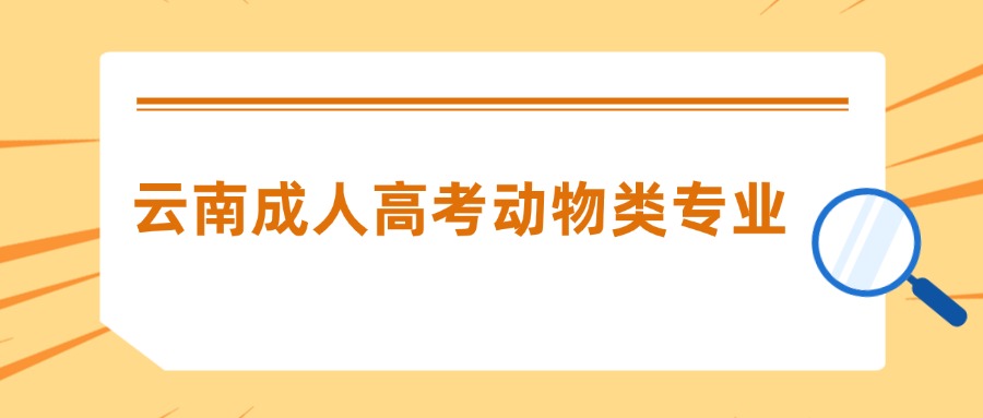 学历提升云南成人高考动物类专业
