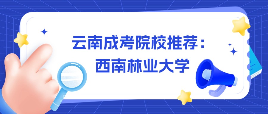 云南成考院校推荐：西南林业大学