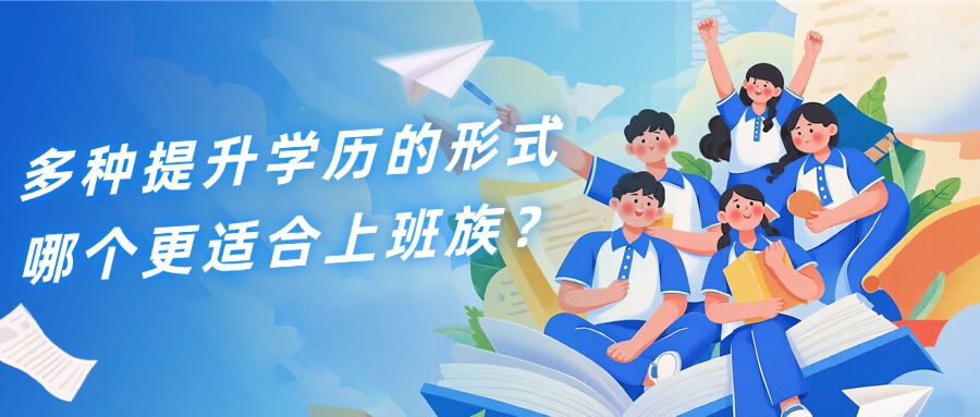多种提升学历的形式，哪个更适合上班族？