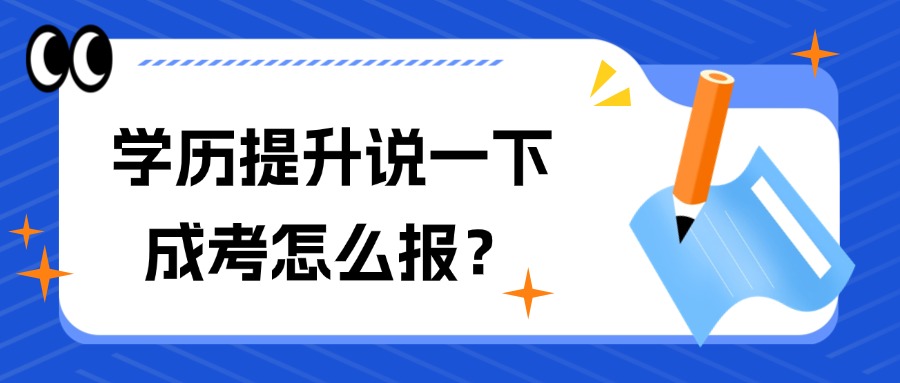 学历提升说一下成考怎么报？